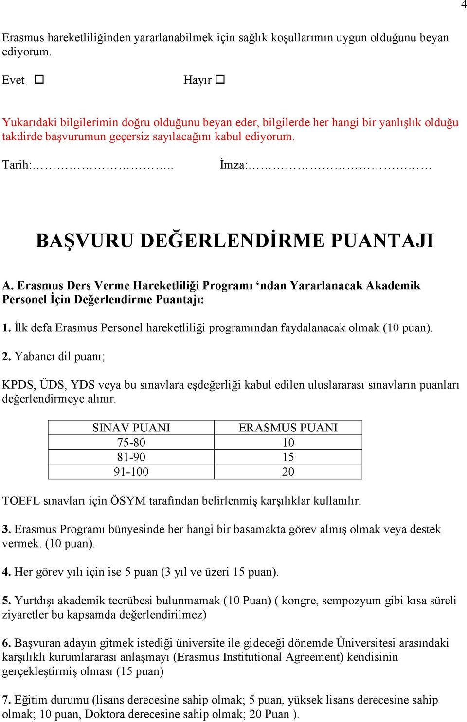 . İmza: BAŞVURU DEĞERLENDİRME PUANTAJI A. Erasmus Ders Verme Hareketliliği Programı ndan Yararlanacak Akademik Personel İçin Değerlendirme Puantajı: 1.