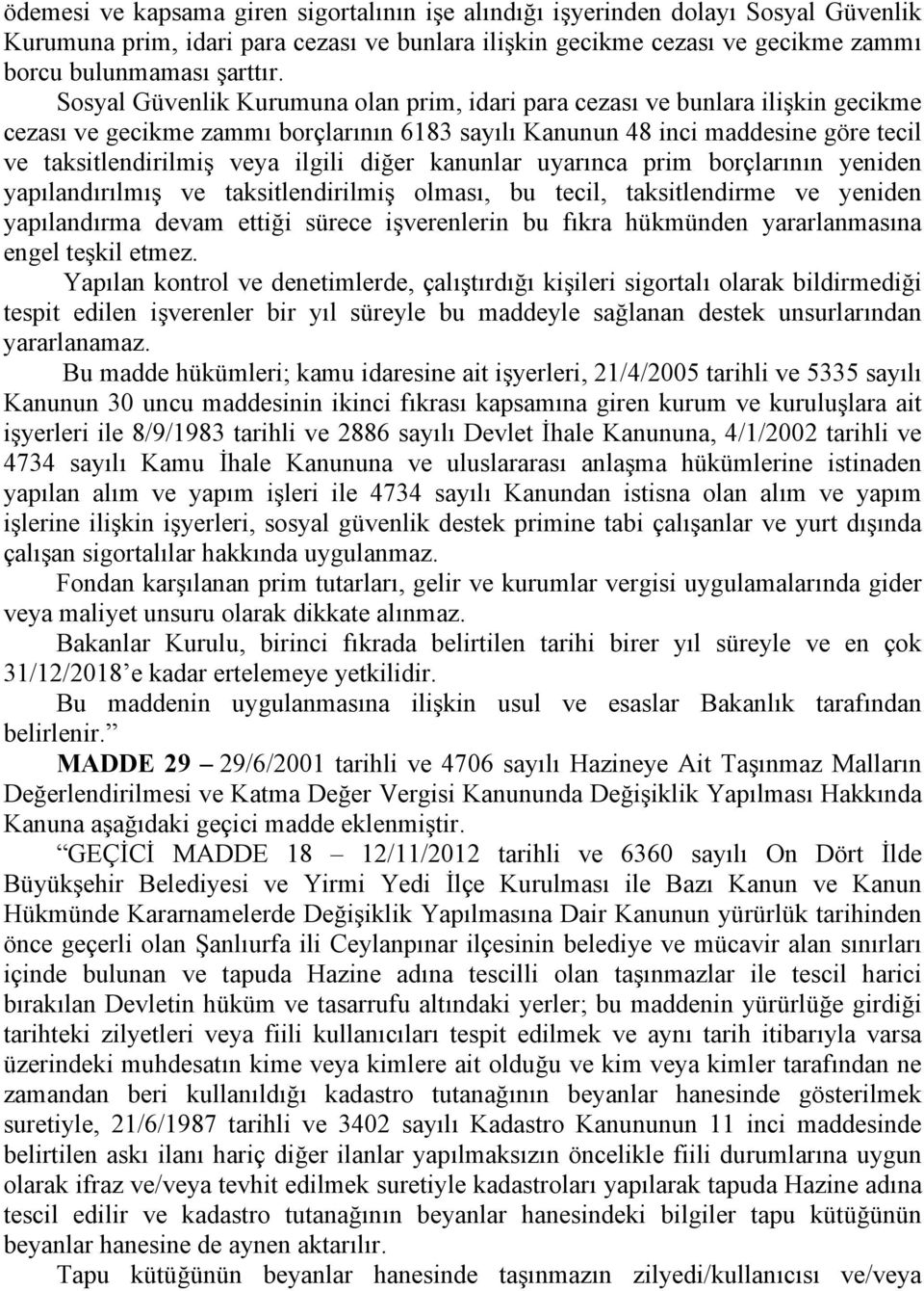 diğer kanunlar uyarınca prim borçlarının yeniden yapılandırılmış ve taksitlendirilmiş olması, bu tecil, taksitlendirme ve yeniden yapılandırma devam ettiği sürece işverenlerin bu fıkra hükmünden