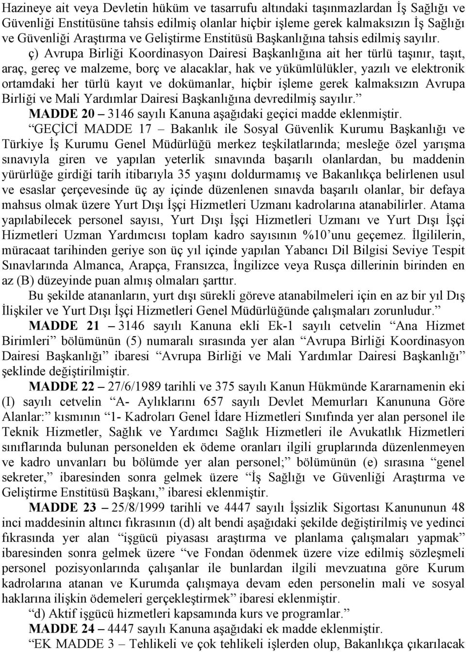 ç) Avrupa Birliği Koordinasyon Dairesi Başkanlığına ait her türlü taşınır, taşıt, araç, gereç ve malzeme, borç ve alacaklar, hak ve yükümlülükler, yazılı ve elektronik ortamdaki her türlü kayıt ve