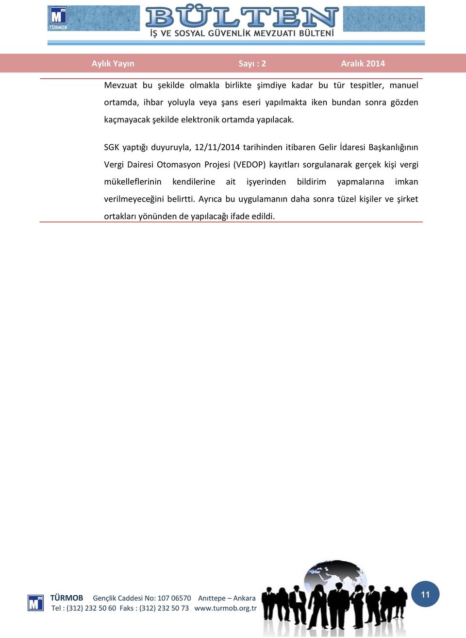 SGK yaptığı duyuruyla, 12/11/2014 tarihinden itibaren Gelir İdaresi Başkanlığının Vergi Dairesi Otomasyon Projesi (VEDOP) kayıtları