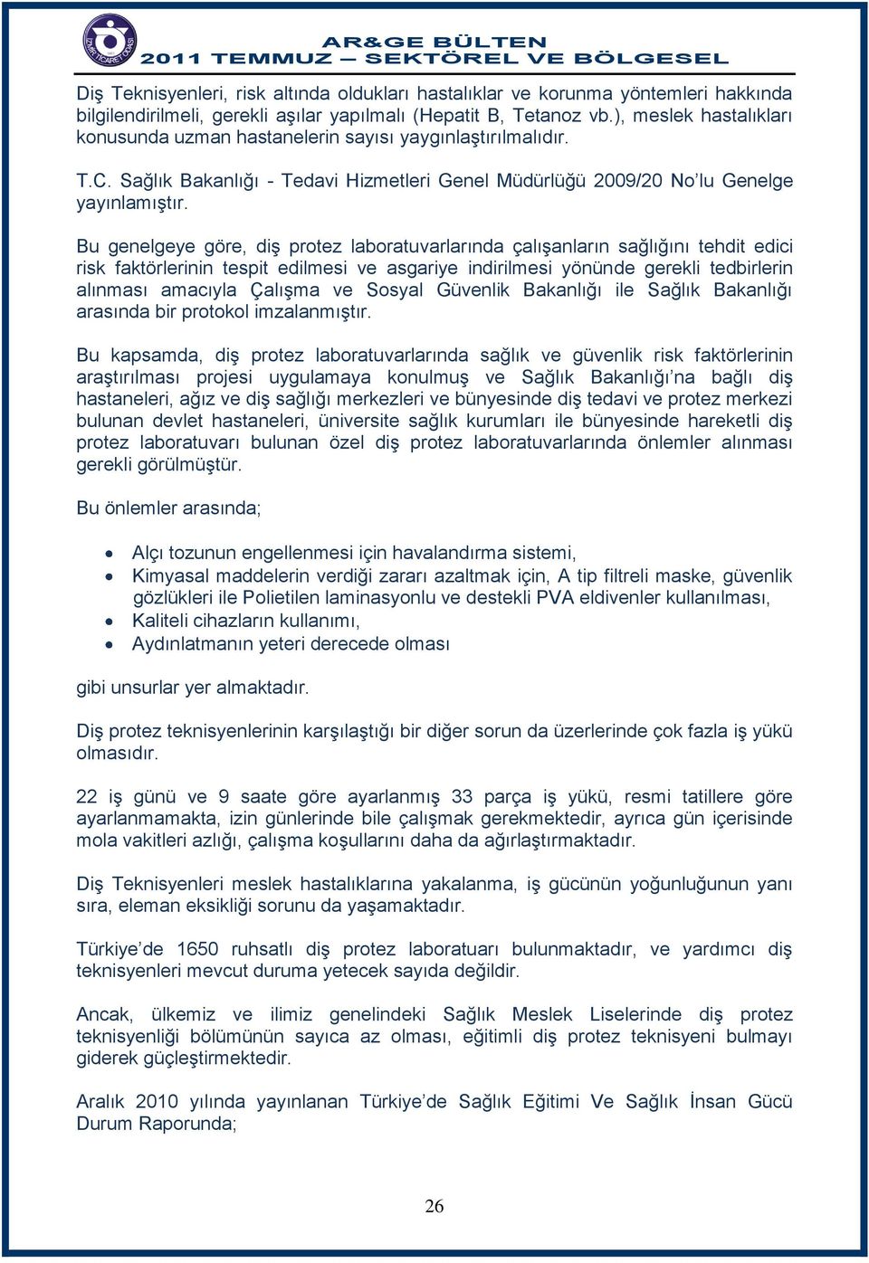 Bu genelgeye göre, diş protez laboratuvarlarında çalışanların sağlığını tehdit edici risk faktörlerinin tespit edilmesi ve asgariye indirilmesi yönünde gerekli tedbirlerin alınması amacıyla Çalışma