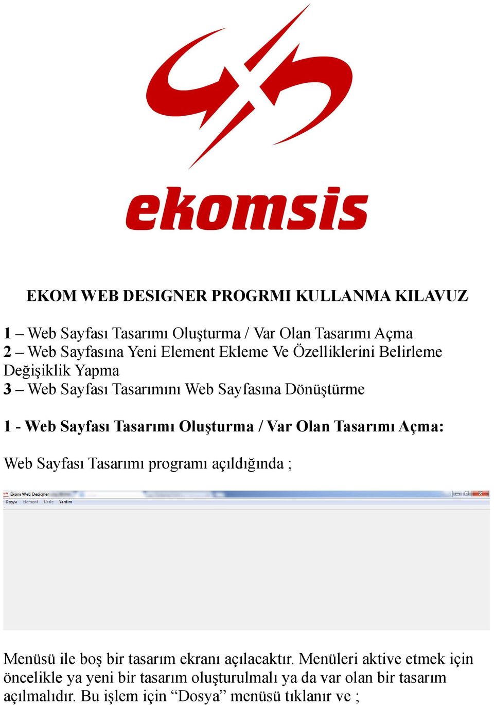 Oluşturma / Var Olan Tasarımı Açma: Web Sayfası Tasarımı programı açıldığında ; Menüsü ile boş bir tasarım ekranı açılacaktır.