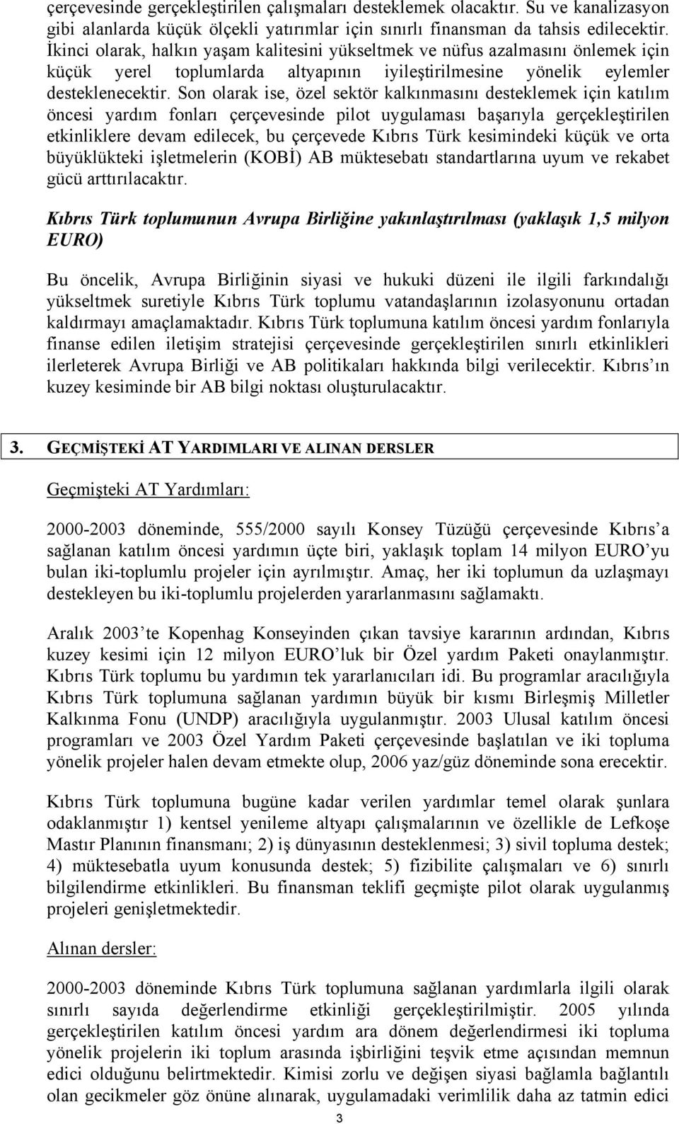 Son olarak ise, özel sektör kalkınmasını desteklemek için katılım öncesi yardım fonları çerçevesinde pilot uygulaması başarıyla gerçekleştirilen etkinliklere devam edilecek, bu çerçevede Kıbrıs Türk