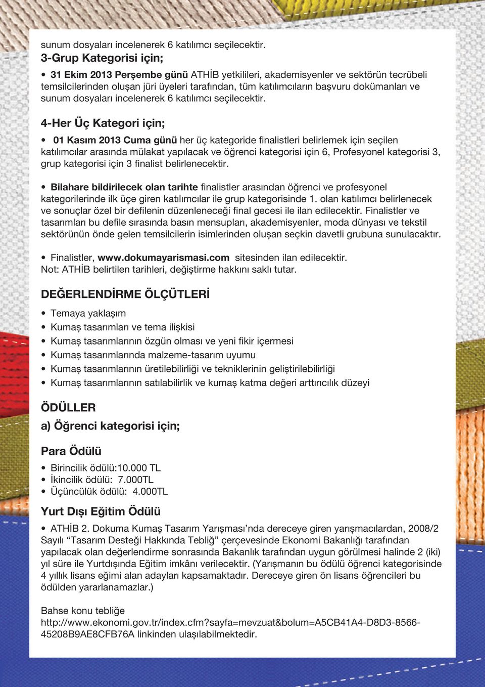 4-Her Üç Kategori için; 01 Kasım 2013 Cuma günü her üç kategoride finalistleri belirlemek için seçilen katılımcılar arasında mülakat yapılacak ve öğrenci kategorisi için 6, Profesyonel kategorisi 3,