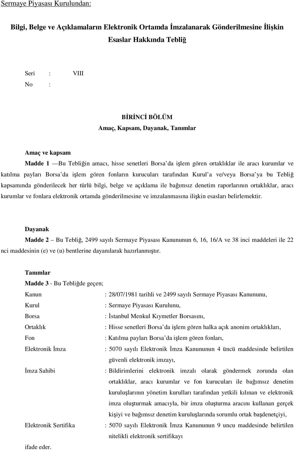 bu Tebli kapsamında gönderilecek her türlü bilgi, belge ve açıklama ile baımsız denetim raporlarının ortaklıklar, aracı kurumlar ve fonlara elektronik ortamda gönderilmesine ve imzalanmasına ilikin