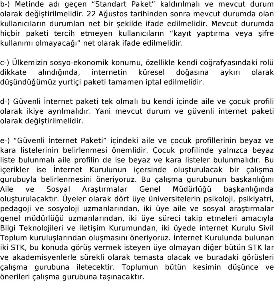 c-) Ülkemizin sosyo-ekonomik konumu, özellikle kendi coğrafyasındaki rolü dikkate alındığında, internetin küresel doğasına aykırı olarak düşündüğümüz yurtiçi paketi tamamen iptal edilmelidir.