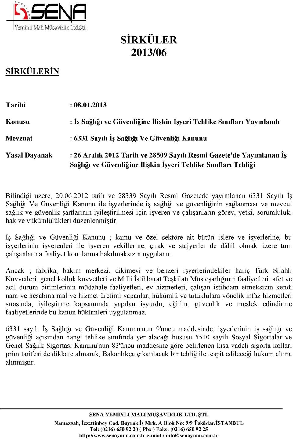 2013 Konusu Mevzuat Yasal Dayanak : İş Sağlığı ve Güvenliğine İlişkin İşyeri Tehlike Sınıfları Yayınlandı : 6331 Sayılı İş Sağlığı Ve Güvenliği Kanunu : 26 Aralık 2012 Tarih ve 28509 Sayılı Resmi