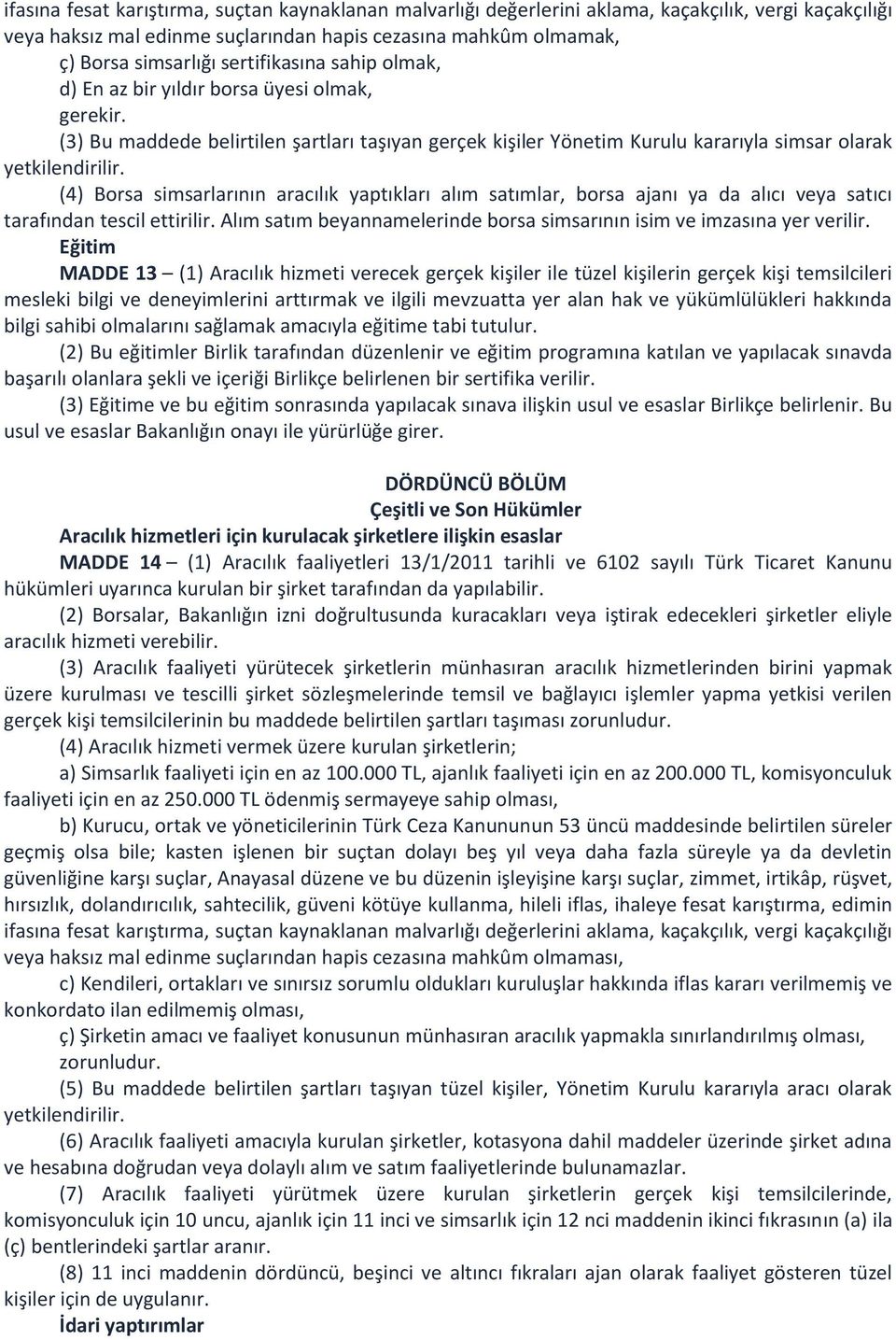 Eğitim MADDE 13 (1) Aracılık hizmeti verecek gerçek kişiler ile tüzel kişilerin gerçek kişi temsilcileri mesleki bilgi ve deneyimlerini arttırmak ve ilgili mevzuatta yer alan hak ve yükümlülükleri