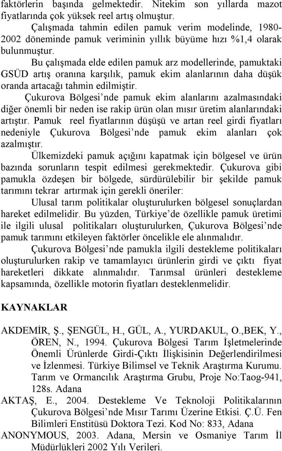 Bu çalışmada elde edilen amuk arz modellerinde, amukaki GSÜD arış oranına karşılık, amuk ekim alanlarının daha düşük oranda aracağı ahmin edilmişir.