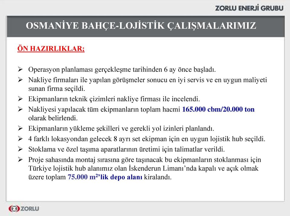 Nakliyesi yapılacak tüm ekipmanların toplam hacmi 165.000 cbm/20.000 ton olarak belirlendi. Ekipmanların yükleme şekilleri ve gerekli yol izinleri planlandı.