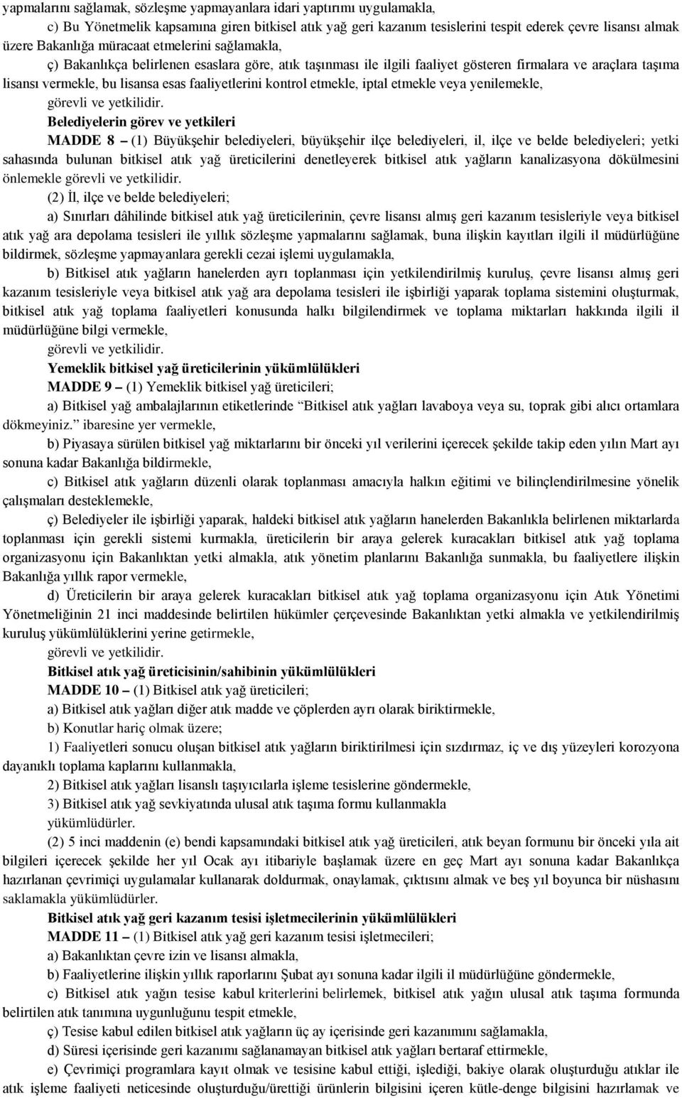 kontrol etmekle, iptal etmekle veya yenilemekle, Belediyelerin görev ve yetkileri MADDE 8 (1) Büyükşehir belediyeleri, büyükşehir ilçe belediyeleri, il, ilçe ve belde belediyeleri; yetki sahasında