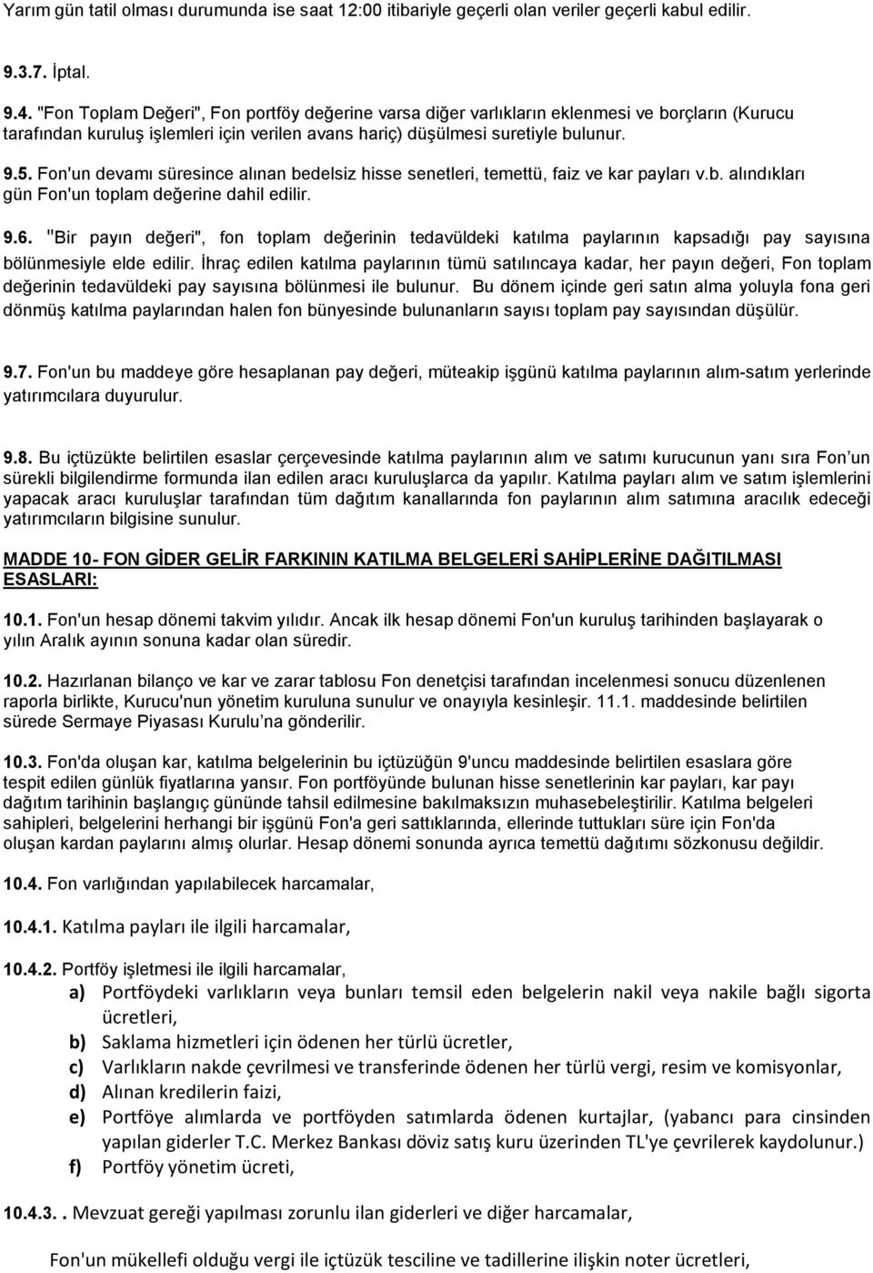 Fon'un devamı süresince alınan bedelsiz hisse senetleri, temettü, faiz ve kar payları v.b. alındıkları gün Fon'un toplam değerine dahil edilir. 9.6.