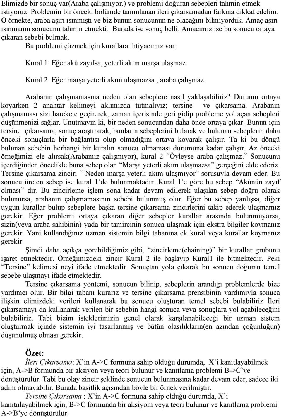 Amacımız ise bu sonucu ortaya çıkaran sebebi bulmak. Bu problemi çözmek için kurallara ihtiyacımız var; Kural 1: Eğer akü zayıfsa, yeterli akım marşa ulaşmaz.