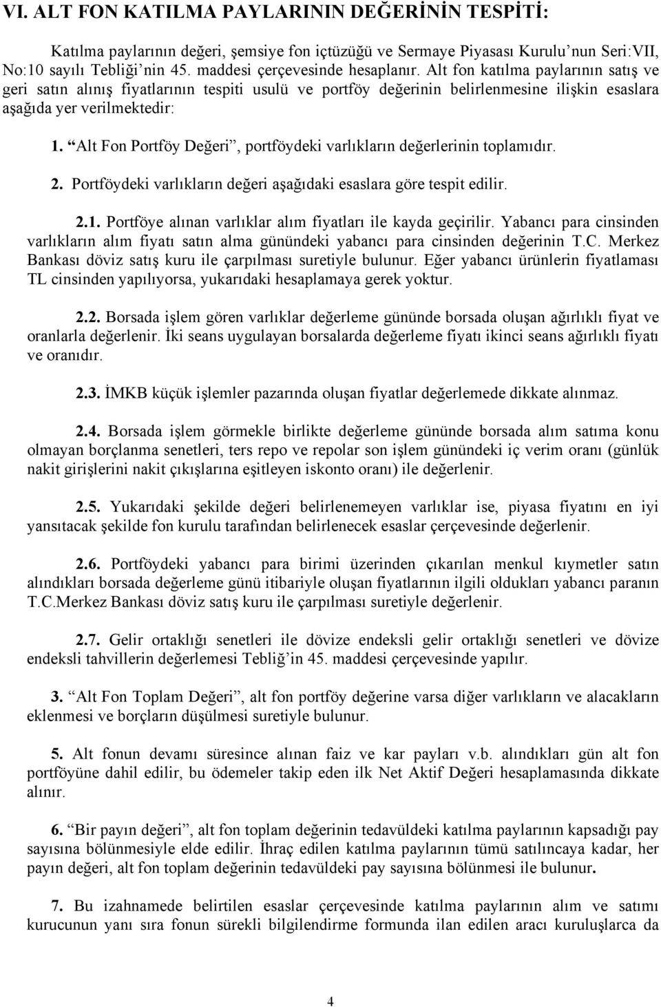 Alt Fon Portföy Değeri, portföydeki varlıkların değerlerinin toplamıdır. 2. Portföydeki varlıkların değeri aşağıdaki esaslara göre tespit edilir. 2.1.