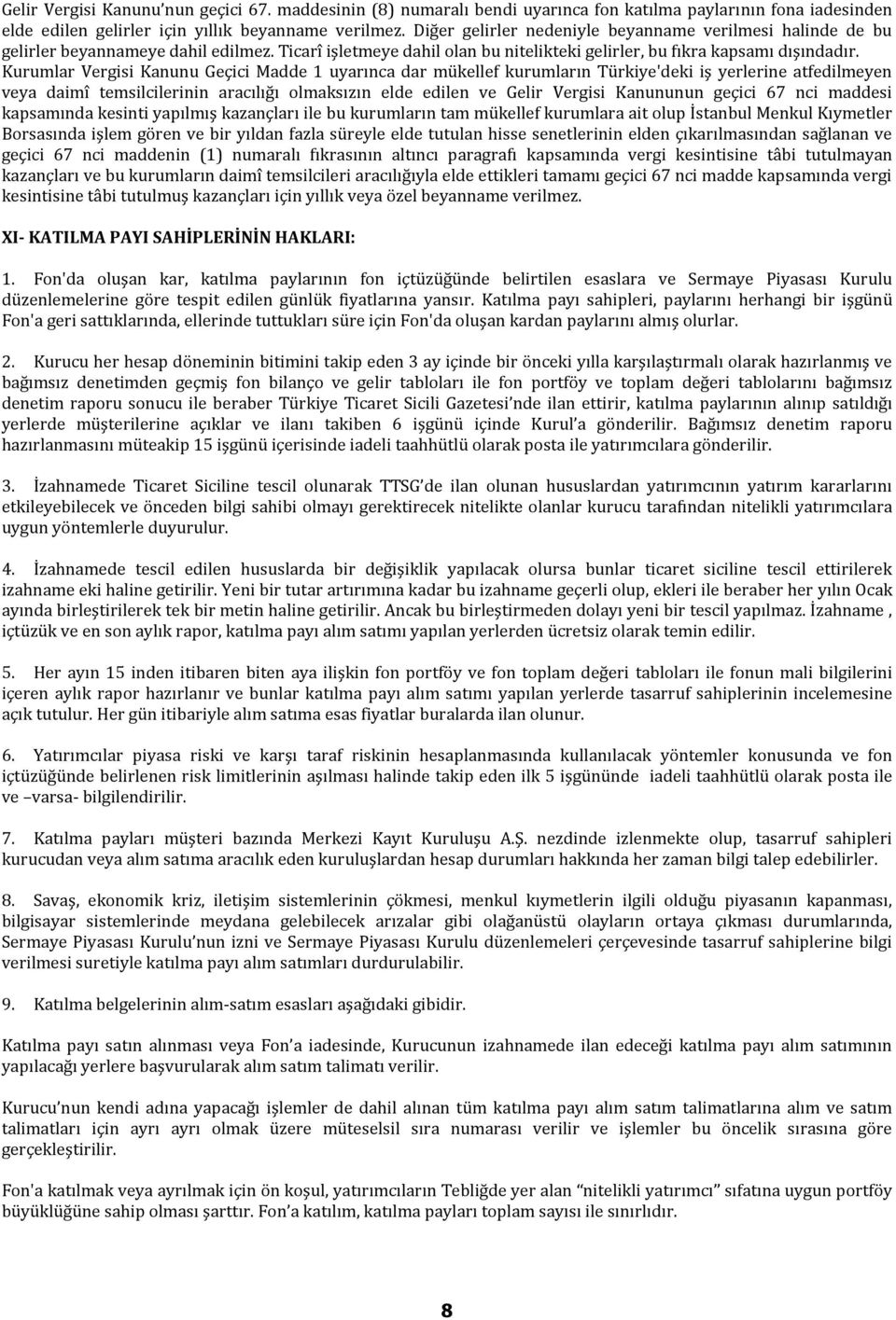 Kurumlar Vergisi Kanunu Geçici Madde 1 uyarınca dar mükellef kurumların Türkiye'deki iş yerlerine atfedilmeyen veya daimî temsilcilerinin aracılığı olmaksızın elde edilen ve Gelir Vergisi Kanununun