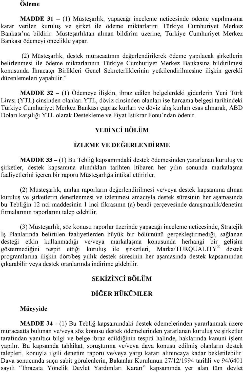 (2) Müsteşarlık, destek müracaatının değerlendirilerek ödeme yapılacak şirketlerin belirlenmesi ile ödeme miktarlarının Türkiye Cumhuriyet Merkez Bankasına bildirilmesi konusunda İhracatçı Birlikleri