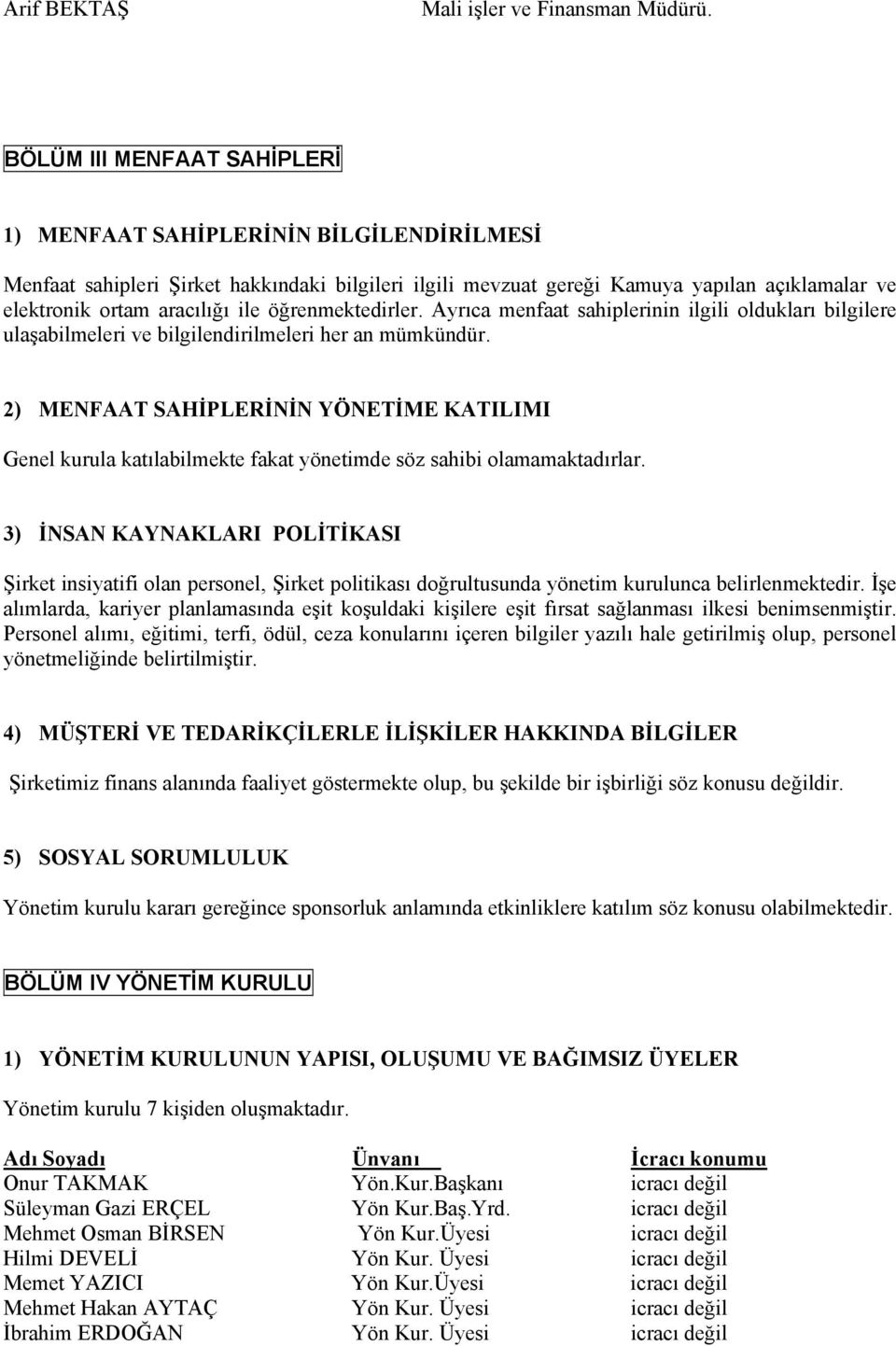 öğrenmektedirler. Ayrıca menfaat sahiplerinin ilgili oldukları bilgilere ulaşabilmeleri ve bilgilendirilmeleri her an mümkündür.