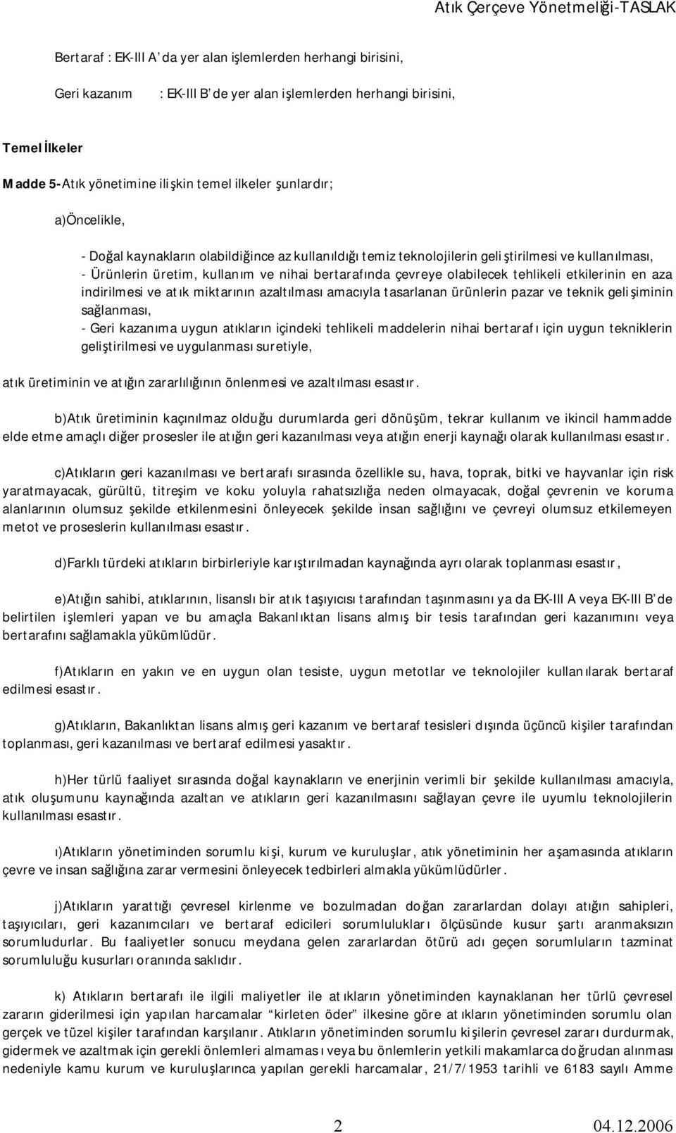 tehlikeli etkilerinin en aza indirilmesi ve atık miktarının azaltılması amacıyla tasarlanan ürünlerin pazar ve teknik gelişiminin sağlanması, - Geri kazanıma uygun atıkların içindeki tehlikeli