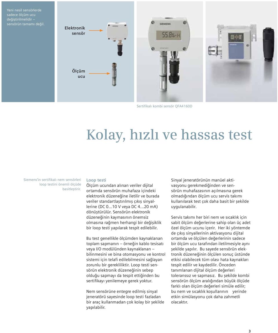 Loop testi Ölçüm ucundan alınan veriler dijital ortamda sensörün muhafaza içindeki elektronik düzeneğine iletilir ve burada veriler standartlaştırılmış çıkış sinyallerine (DC 0 10 V veya DC 4.