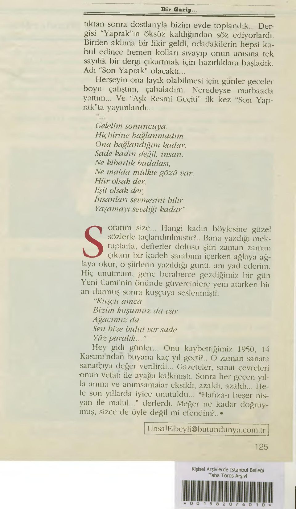 .. Herşeyin ona layık olabilmesi için günler geceler boyu çalıştım, çabaladım. Neredeyse matbaada yattım... Ve Aşk Resmi Geçiti ilk kez Son Yaprakla yayımlandı... Gelelim sonuncuya.