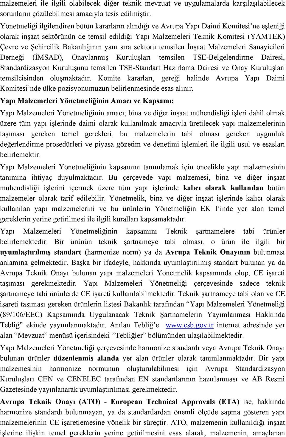 Bakanlığının yanı sıra sektörü temsilen İnşaat Malzemeleri Sanayicileri Derneği (İMSAD), Onaylanmış Kuruluşları temsilen TSE-Belgelendirme Dairesi, Standardizasyon Kuruluşunu temsilen TSE-Standart