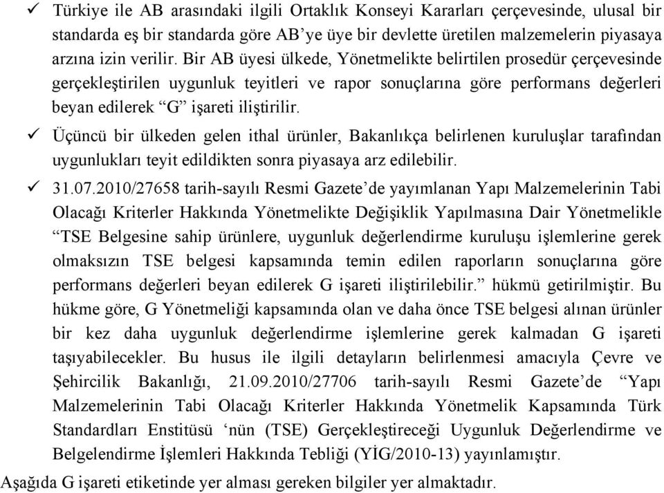 Üçüncü bir ülkeden gelen ithal ürünler, Bakanlıkça belirlenen kuruluşlar tarafından uygunlukları teyit edildikten sonra piyasaya arz edilebilir. 31.07.