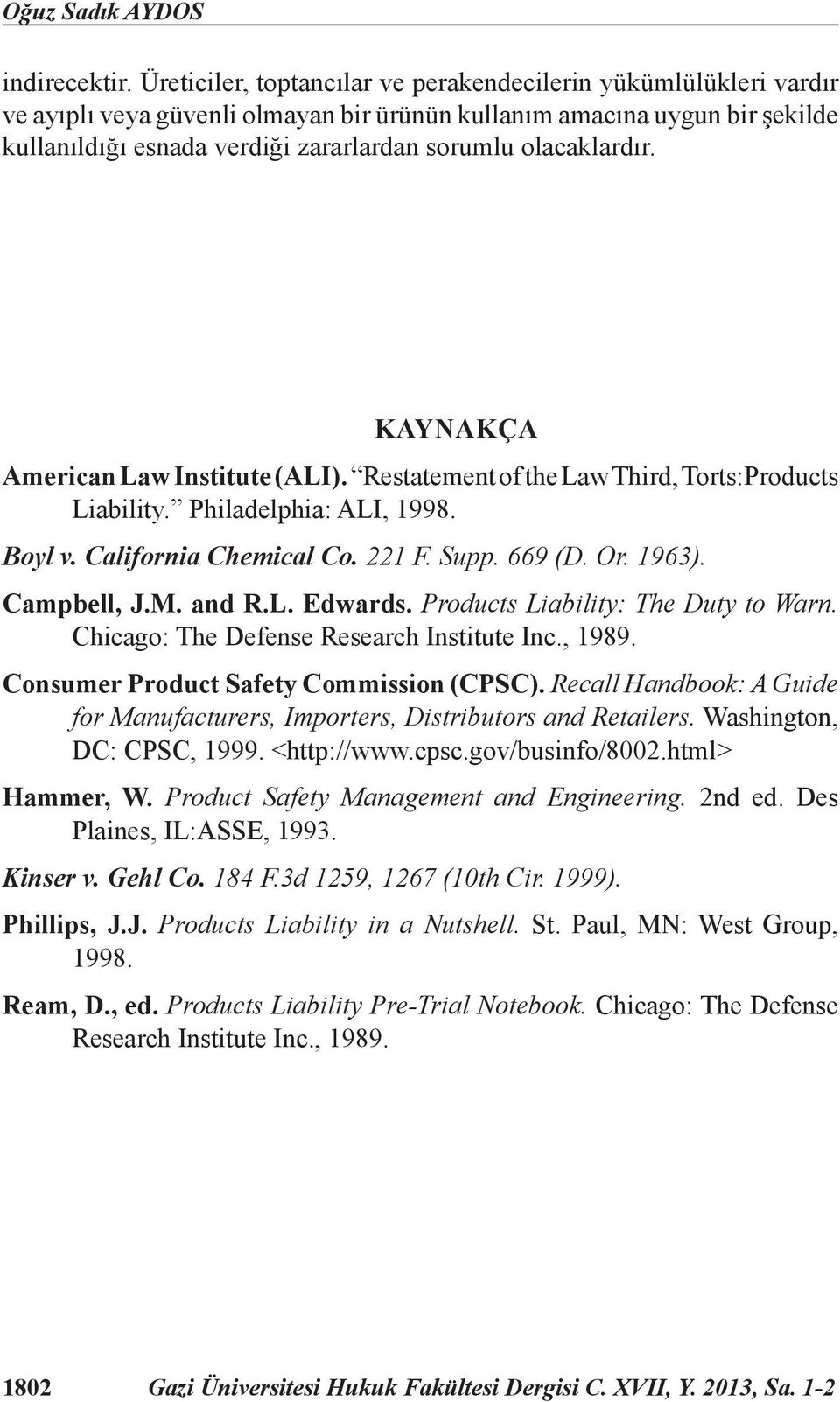 olacaklardır. KAYNAKÇA American Law Institute (ALI). Restatement of the Law Third, Torts:Products Liability. Philadelphia: ALI, 1998. Boyl v. California Chemical Co. 221 F. Supp. 669 (D. Or. 1963).