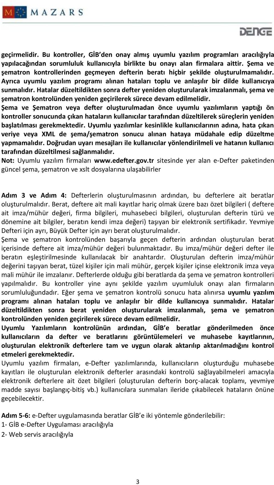 Hatalar düzeltildikten sonra defter yeniden oluşturularak imzalanmalı, şema ve şematron kontrolünden yeniden geçirilerek sürece devam edilmelidir.