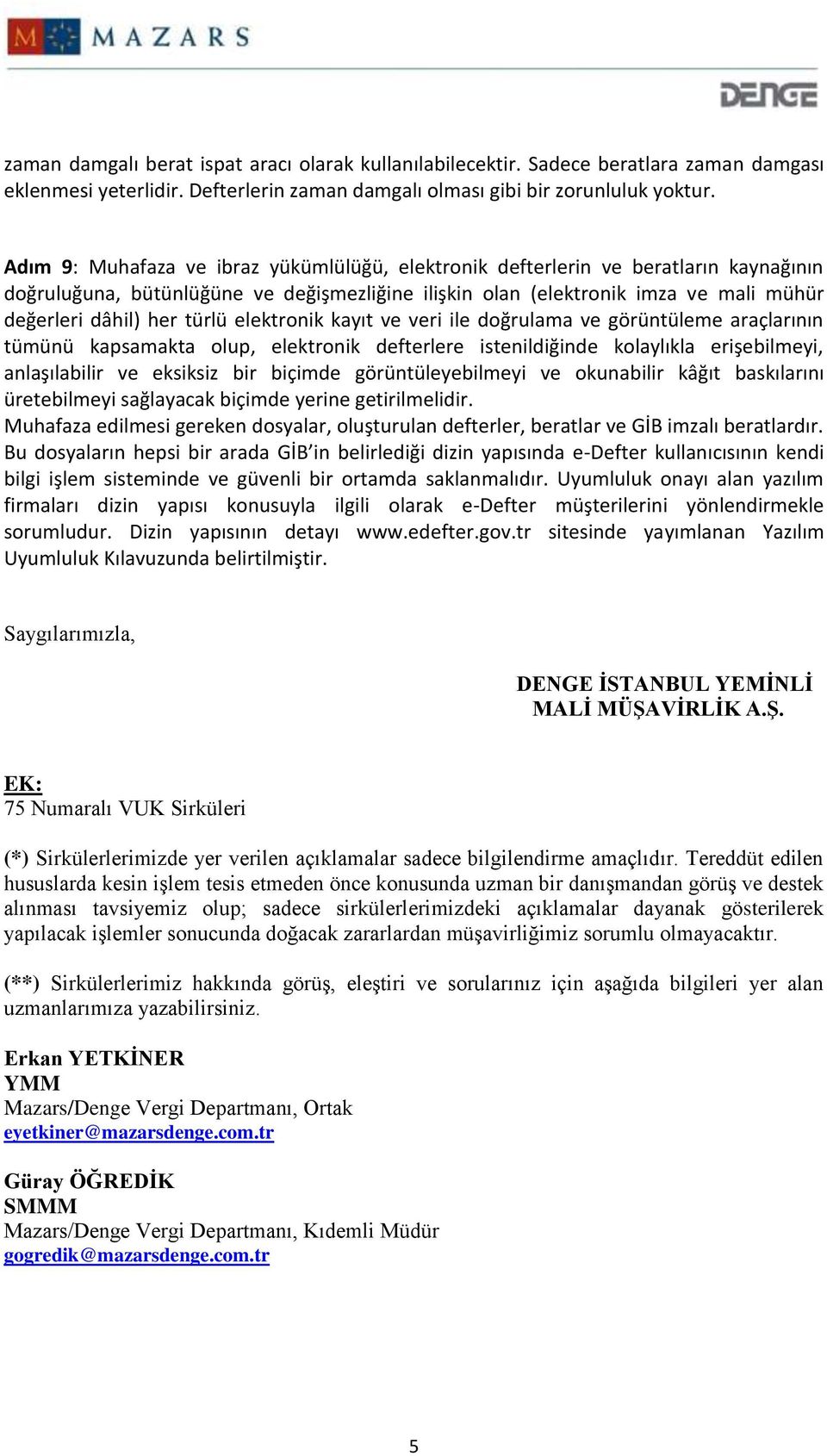 türlü elektronik kayıt ve veri ile doğrulama ve görüntüleme araçlarının tümünü kapsamakta olup, elektronik defterlere istenildiğinde kolaylıkla erişebilmeyi, anlaşılabilir ve eksiksiz bir biçimde