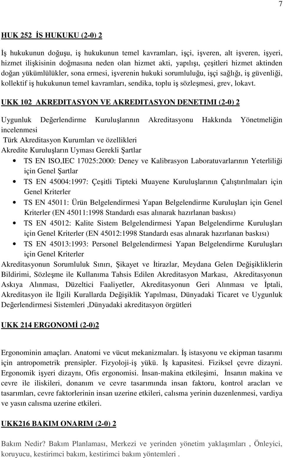 UKK 102 AKREDITASYON VE AKREDITASYON DENETIMI (2-0) 2 Uygunluk Değerlendirme Kuruluşlarının Akreditasyonu Hakkında Yönetmeliğin incelenmesi Türk Akreditasyon Kurumları ve özellikleri Akredite