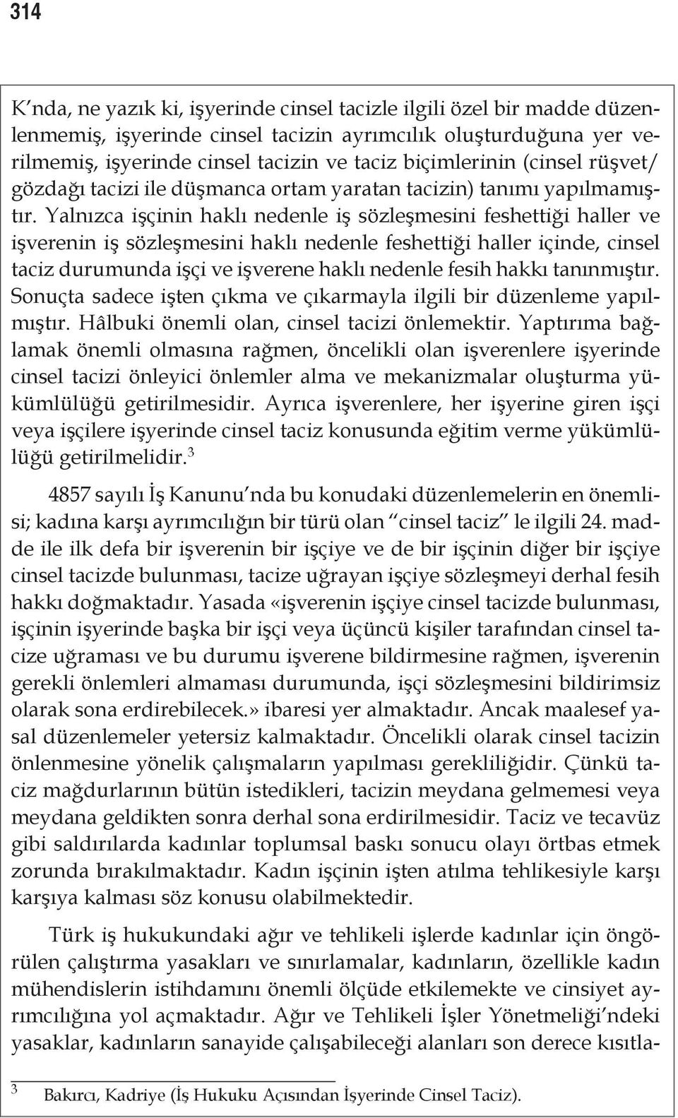 Yalnızca işçinin haklı nedenle iş sözleşmesini feshettiği haller ve işverenin iş sözleşmesini haklı nedenle feshettiği haller içinde, cinsel taciz durumunda işçi ve işverene haklı nedenle fesih hakkı