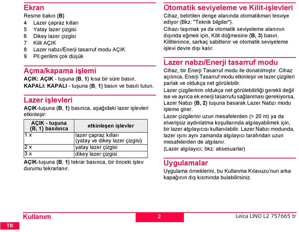 Lazer işlevleri AÇK-tuşuna {B, 1} basınca, aşağıdaki lazer işlevleri etkinleşir: AÇK - tuşuna {B, 1} basılınca etkinleşen işlevler 1 x lazer çapraz kılları (yatay ve dikey lazer çizgisi) 2 x yatay