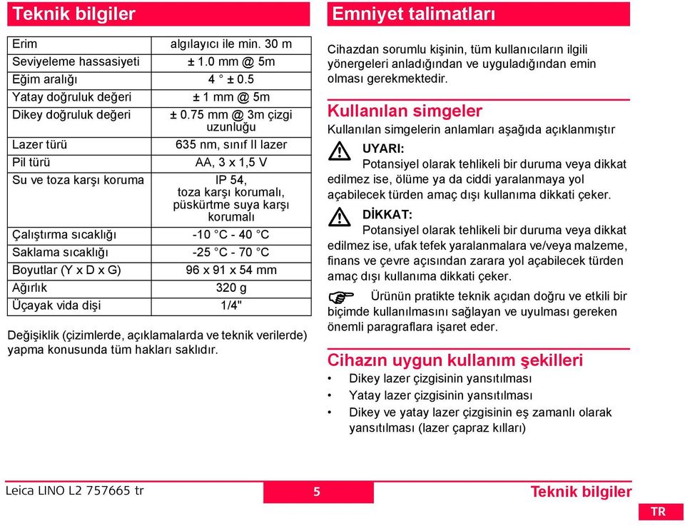 sıcaklığı -25 C - 70 C Boyutlar (Y x D x G) 96 x 91 x 54 mm Ağırlık 320 g Üçayak vida dişi 1/4" Değişiklik (çizimlerde, açıklamalarda ve teknik verilerde) yapma konusunda tüm hakları saklıdır.