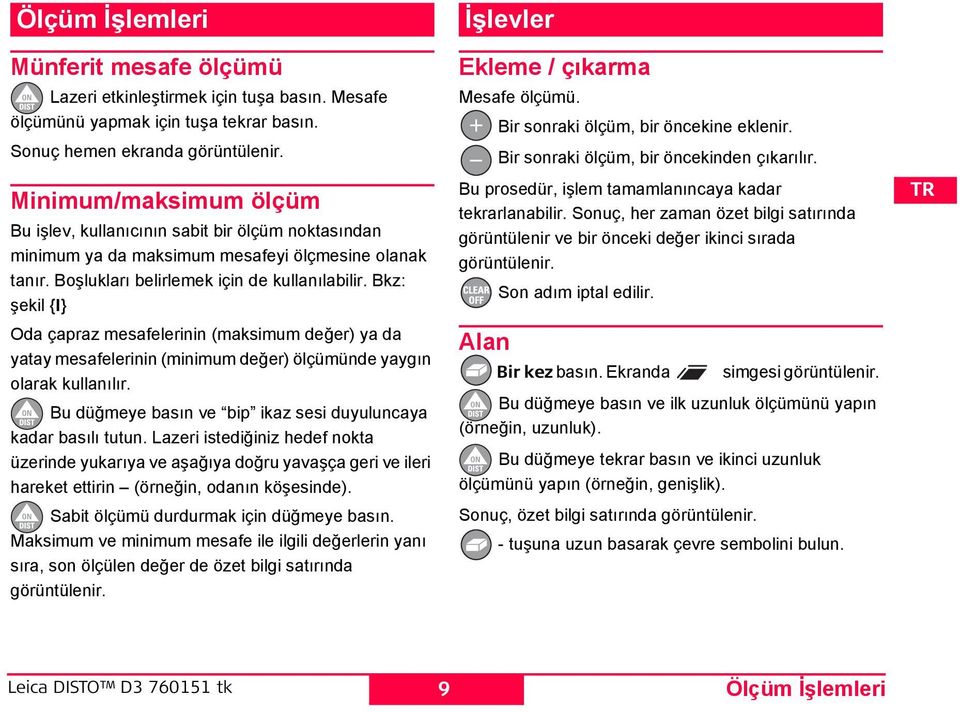 Bkz: şekil {I} Oda çapraz mesafelerinin (maksimum değer) ya da yatay mesafelerinin (minimum değer) ölçümünde yaygın olarak kullanılır. Bu düğmeye basın ve bip ikaz sesi duyuluncaya kadar basılı tutun.