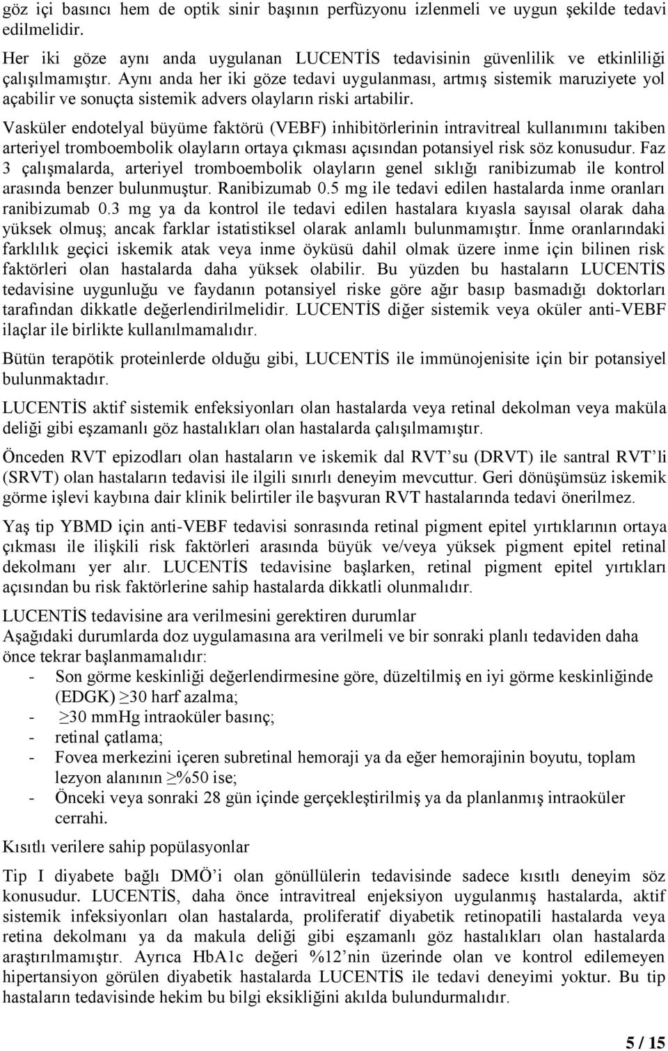 Vasküler endotelyal büyüme faktörü (VEBF) inhibitörlerinin intravitreal kullanımını takiben arteriyel tromboembolik olayların ortaya çıkması açısından potansiyel risk söz konusudur.