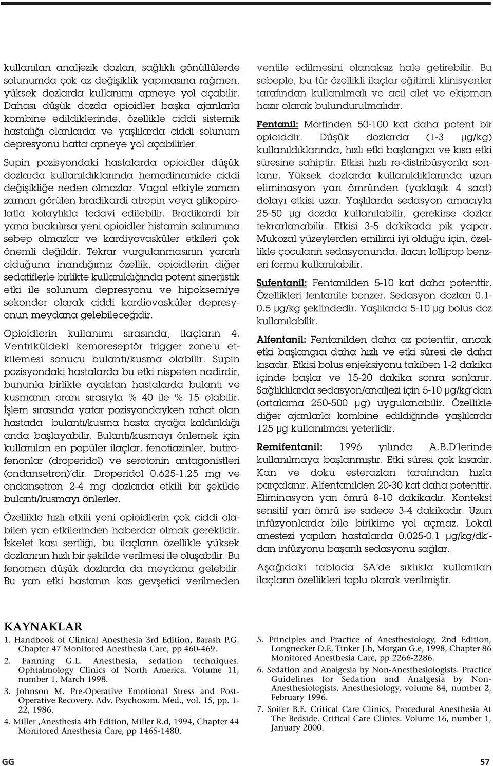 Supin pozisyondaki hastalarda opioidler dü ük dozlarda kullanıldıklarında hemodinamide ciddi de i ikli e neden olmazlar.