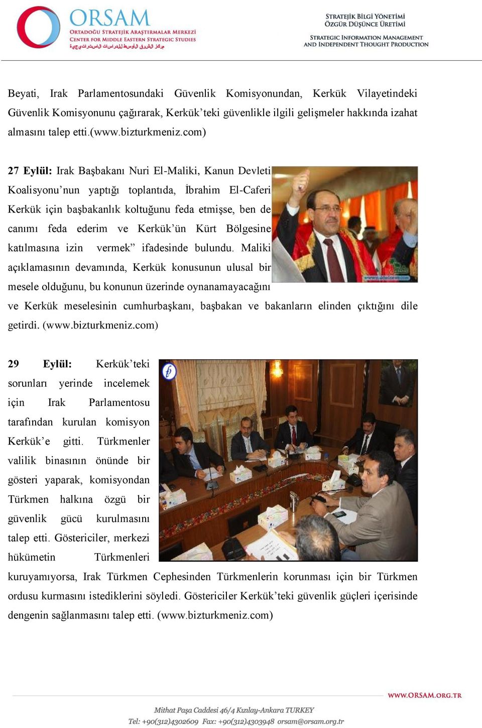 com) 27 Eylül: Irak Başbakanı Nuri El-Maliki, Kanun Devleti Koalisyonu nun yaptığı toplantıda, İbrahim El-Caferi Kerkük için başbakanlık koltuğunu feda etmişse, ben de canımı feda ederim ve Kerkük ün