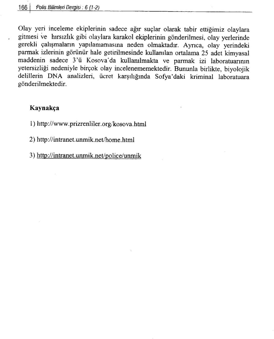 Aynca, olay yenndeki parmak izlerinin gonintir hale getirilmesinde kullanrlan ortalama 25 adet kimyasal maddenin sadece 3'ii Kosova'da kullamlmakta ve parmak izi laboratuannln