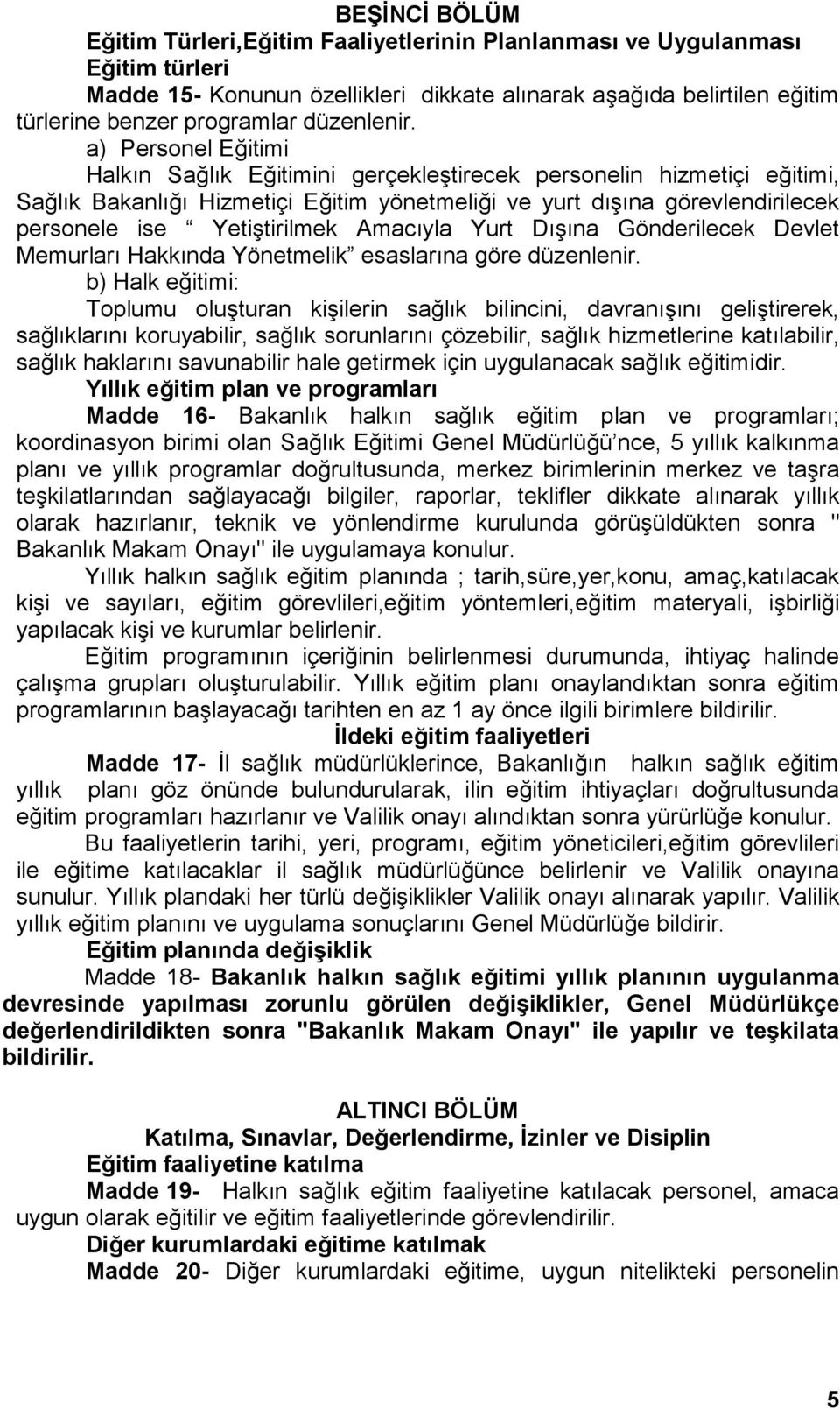 a) Personel Eğitimi Halkın Sağlık Eğitimini gerçekleştirecek personelin hizmetiçi eğitimi, Sağlık Bakanlığı Hizmetiçi Eğitim yönetmeliği ve yurt dışına görevlendirilecek personele ise Yetiştirilmek