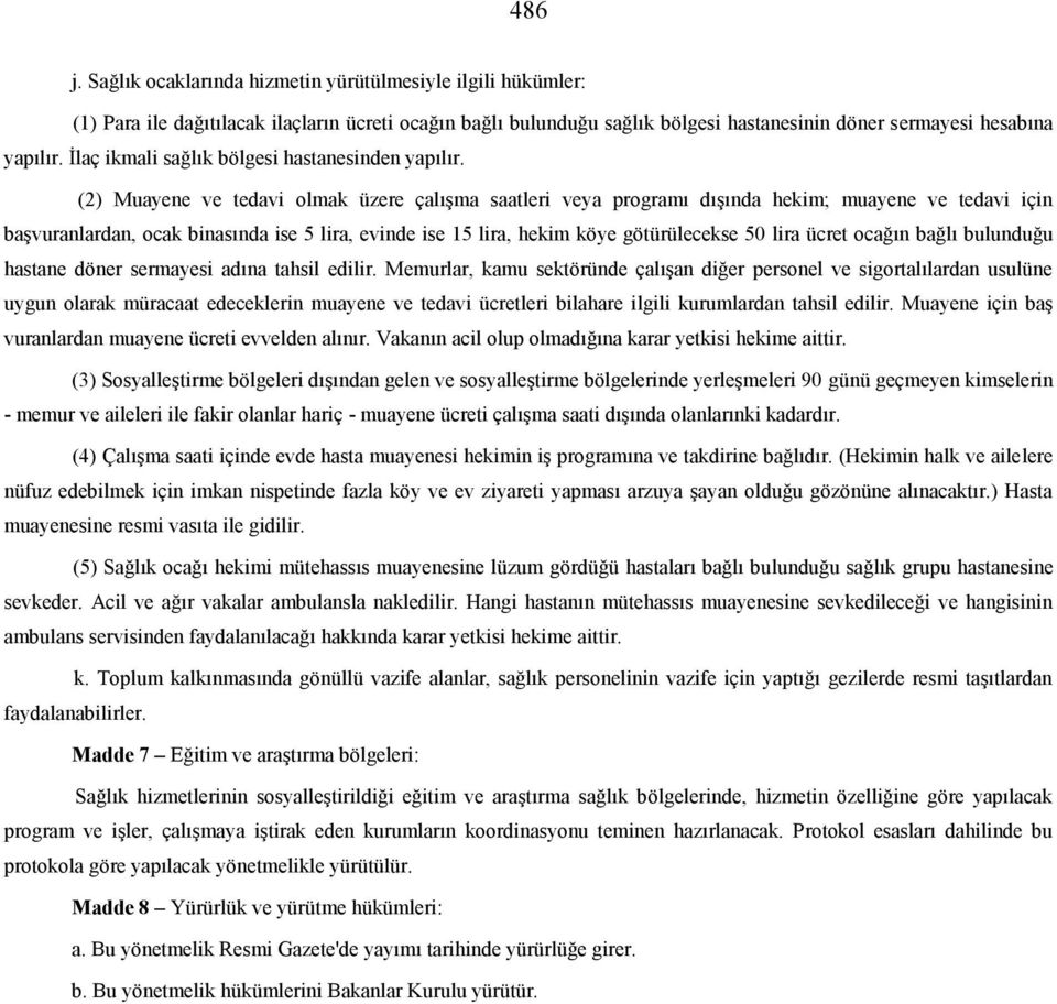 (2) Muayene ve tedavi olmak üzere çalışma saatleri veya programı dışında hekim; muayene ve tedavi için başvuranlardan, ocak binasında ise 5 lira, evinde ise 15 lira, hekim köye götürülecekse 50 lira