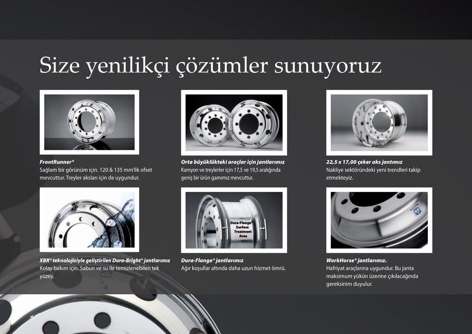 22,5 x 17,00 çeker aks jantımız Nakliye sektöründeki yeni trendleri takip etmekteyiz. XBR teknolojisiyle geliştirilen Dura-Bright jantlarımız Kolay bakım için.