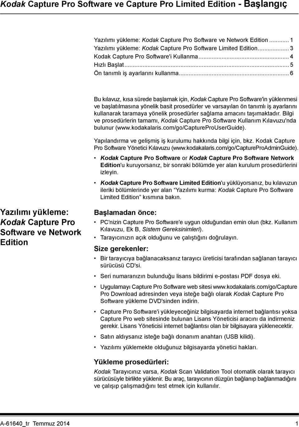 .. 6 Bu kılavuz, kısa sürede başlamak için, Kodak Capture Pro Software'in yüklenmesi ve başlatılmasına yönelik basit prosedürler ve varsayılan ön tanımlı iş ayarlarını kullanarak taramaya yönelik