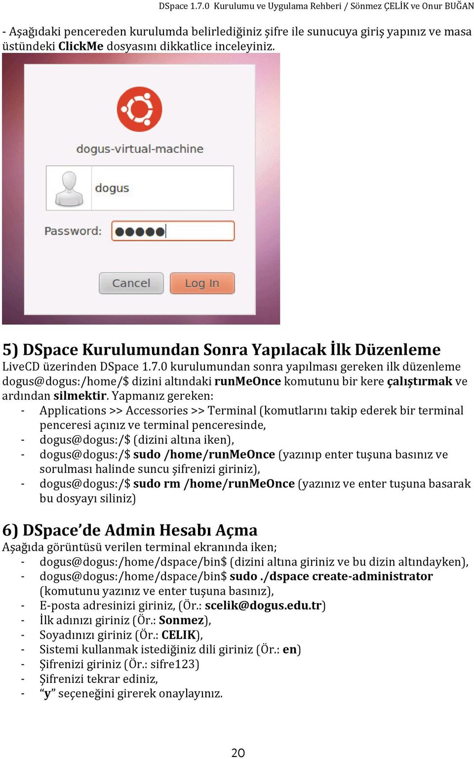 0 kurulumundan sonra yapılması gereken ilk düzenleme dogus@dogus:/home/$ dizini altındaki runmeonce komutunu bir kere çalıştırmak ve ardından silmektir.