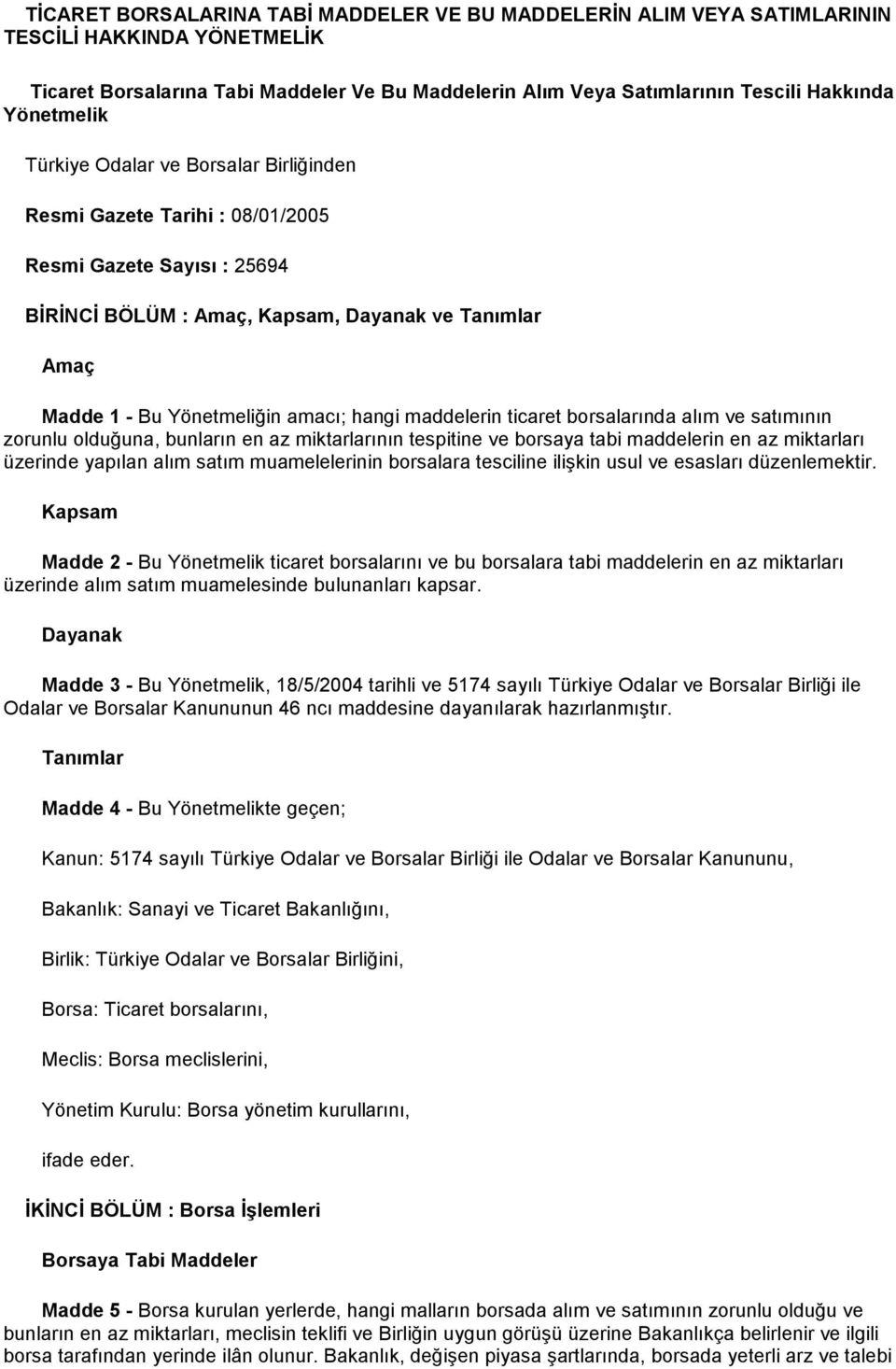 hangi maddelerin ticaret borsalarında alım ve satımının zorunlu olduğuna, bunların en az miktarlarının tespitine ve borsaya tabi maddelerin en az miktarları üzerinde yapılan alım satım muamelelerinin