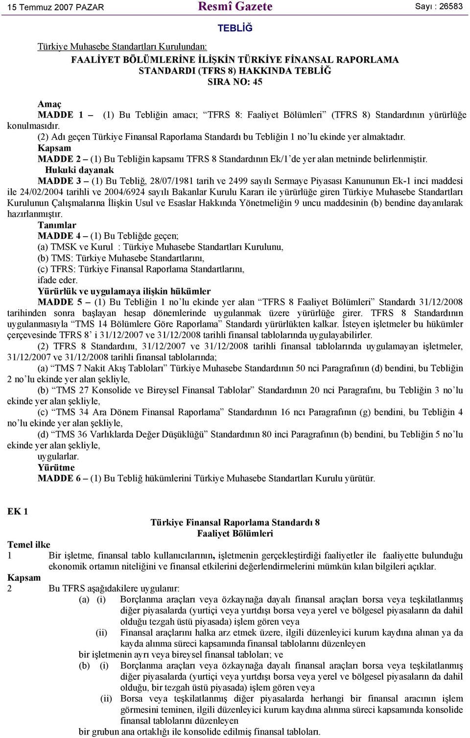 (2) Adı geçen Türkiye Finansal Raporlama Standardı bu Tebliğin 1 no lu ekinde yer almaktadır. Kapsam MADDE 2 (1) Bu Tebliğin kapsamı TFRS 8 Standardının Ek/1 de yer alan metninde belirlenmiştir.