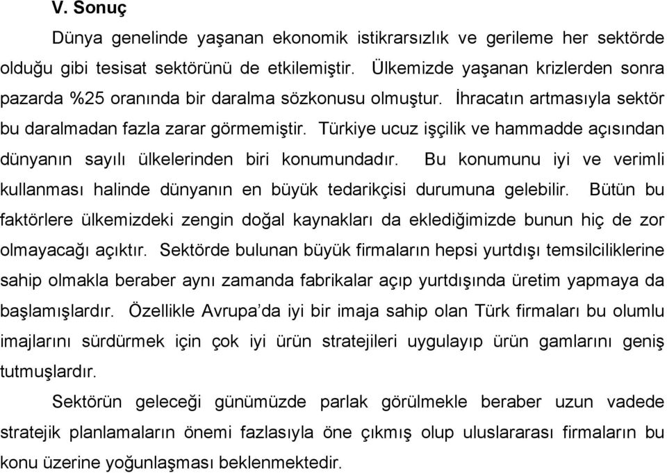 Türkiye ucuz işçilik ve hammadde açõsõndan dünyanõn sayõlõ ülkelerinden biri konumundadõr. Bu konumunu iyi ve verimli kullanmasõ halinde dünyanõn en büyük tedarikçisi durumuna gelebilir.