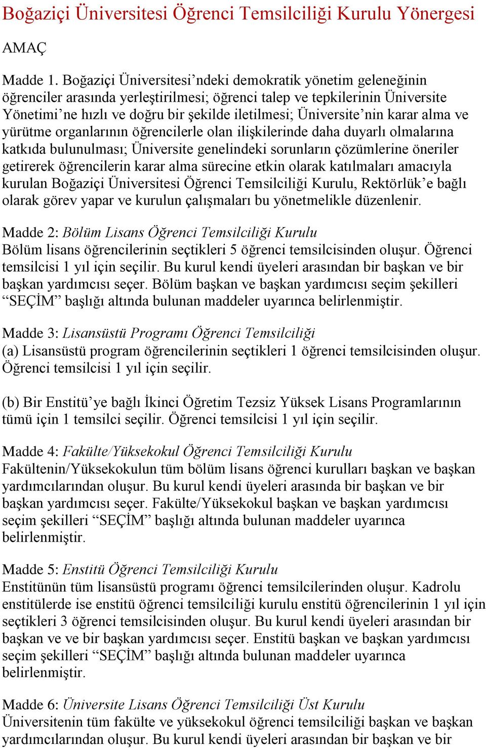 nin karar alma ve yürütme organlarının öğrencilerle olan ilişkilerinde daha duyarlı olmalarına katkıda bulunulması; Üniversite genelindeki sorunların çözümlerine öneriler getirerek öğrencilerin karar