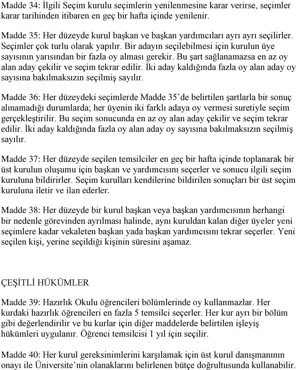 Bir adayın seçilebilmesi için kurulun üye sayısının yarısından bir fazla oy alması gerekir. Bu şart sağlanamazsa en az oy alan aday çekilir ve seçim tekrar edilir.