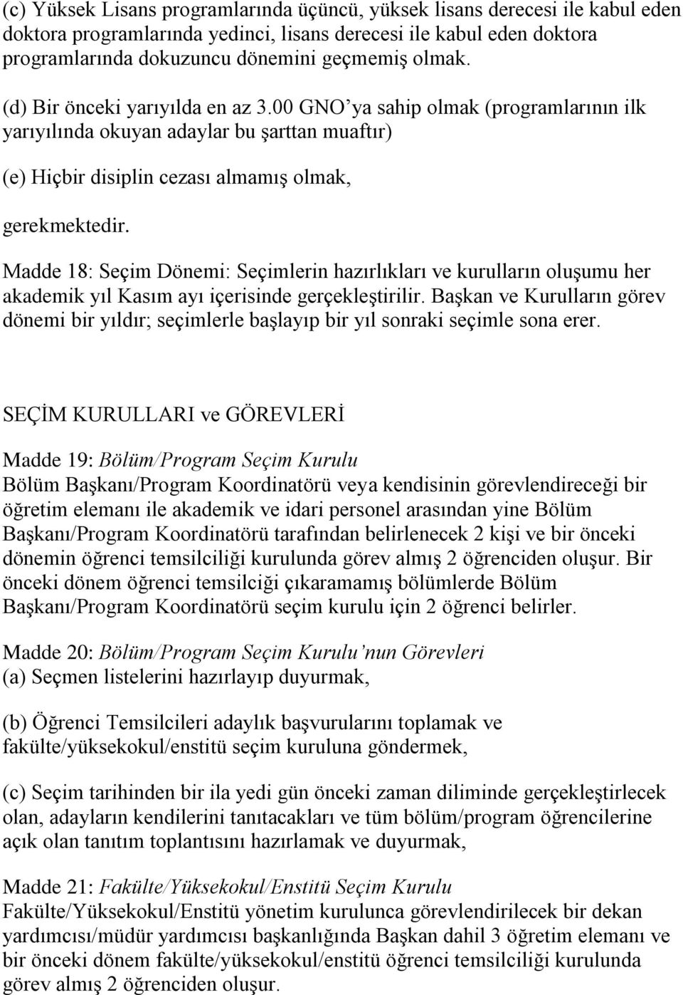 Madde 18: Seçim Dönemi: Seçimlerin hazırlıkları ve kurulların oluşumu her akademik yıl Kasım ayı içerisinde gerçekleştirilir.