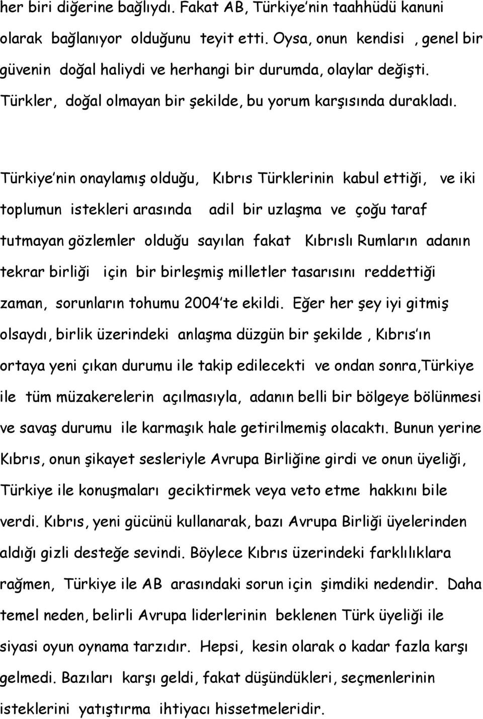 Türkiye nin onaylamış olduğu, Kıbrıs Türklerinin kabul ettiği, ve iki toplumun istekleri arasında adil bir uzlaşma ve çoğu taraf tutmayan gözlemler olduğu sayılan fakat Kıbrıslı Rumların adanın
